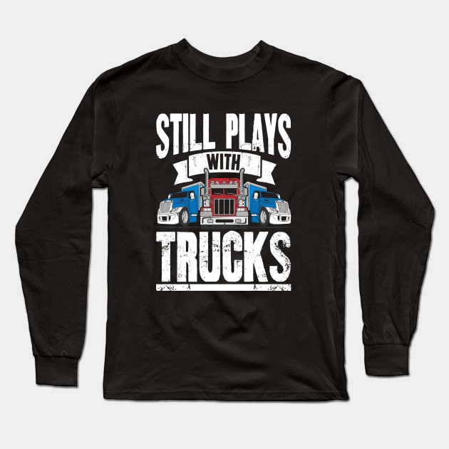 Still Plays With Trucks Trucker Long Sleeve T-Shirt by captainmood